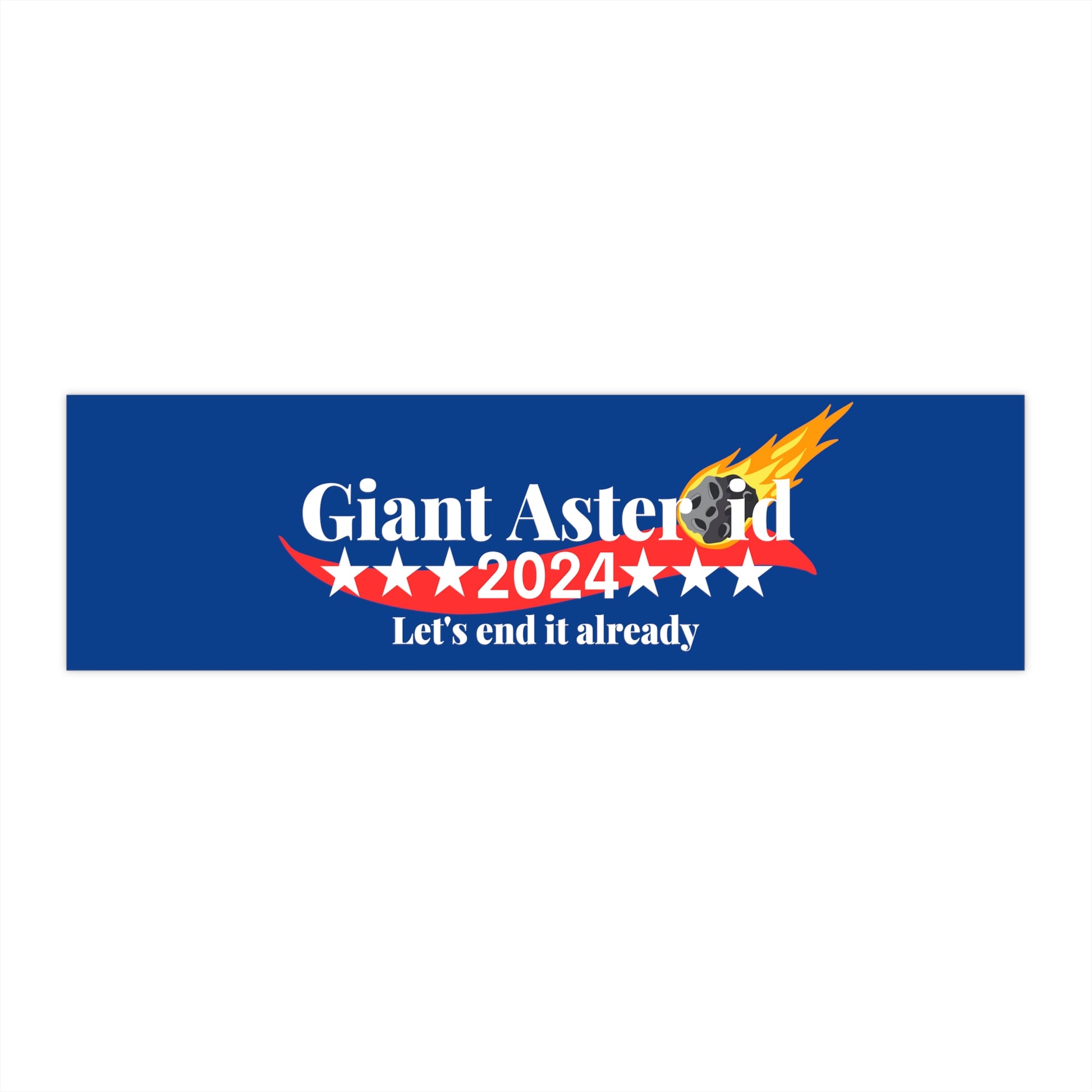 Blue bumper sticker with words Giant Asteroid with a picture of an asteroid with a flaming tail replacing the O in asteroid. Below Giant Asteroid are 3 stars with year 2024 then 3 stars following it. Below the year is the caption Let's End it Already. Front view.